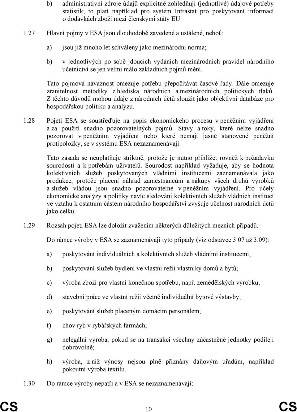 27 Hlavní pojmy v ESA jsou dlouhodobě zavedené a ustálené, neboť: a) jsou již mnoho let schváleny jako mezinárodní norma; b) v jednotlivých po sobě jdoucích vydáních mezinárodních pravidel národního