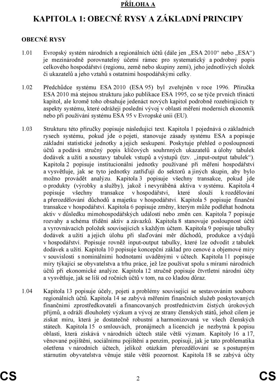 skupiny zemí), jeho jednotlivých složek či ukazatelů a jeho vztahů s ostatními hospodářskými celky. 1.02 Předchůdce systému ESA 2010 (ESA 95) byl zveřejněn v roce 1996.