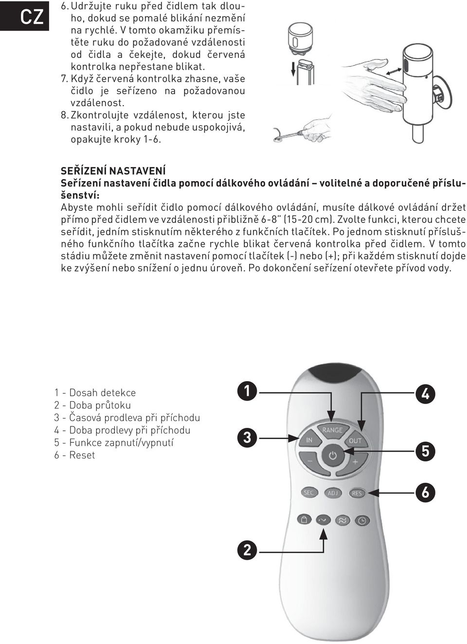 Když červená kontrolka zhasne, vaše čidlo je seřízeno na požadovanou vzdálenost. 8. Zkontrolujte vzdálenost, kterou jste nastavili, a pokud nebude uspokojivá, opakujte kroky 1-6.