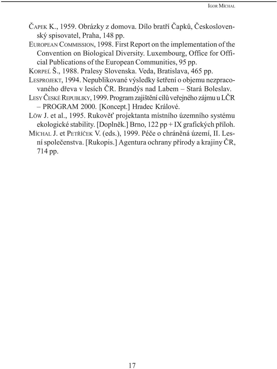 Veda, Bratislava, 465 pp. LESPROJEKT, 1994. Nepublikované výsledky šetøení o objemu nezpracovaného døeva v lesích ÈR. Brandýs nad Labem Stará Boleslav. LESY ÈESKÉ REPUBLIKY, 1999.
