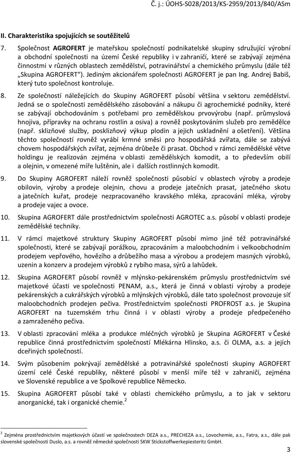 oblastech zemědělství, potravinářství a chemického průmyslu (dále též Skupina AGROFERT ). Jediným akcionářem společnosti AGROFERT je pan Ing. Andrej Babiš, který tuto společnost kontroluje. 8.