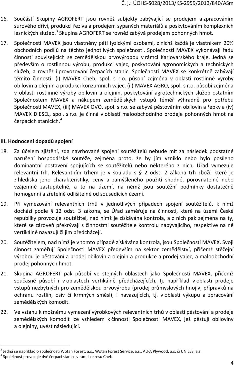 Společnosti MAVEX jsou vlastněny pěti fyzickými osobami, z nichž každá je vlastníkem 20% obchodních podílů na těchto jednotlivých společností.