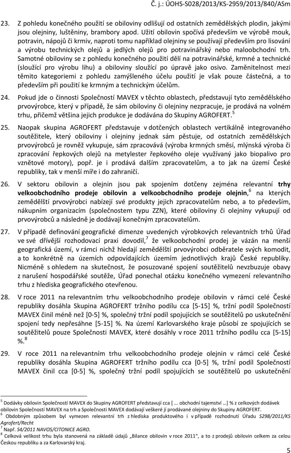 potravinářský nebo maloobchodní trh. Samotné obiloviny se z pohledu konečného použití dělí na potravinářské, krmné a technické (sloužící pro výrobu lihu) a obiloviny sloužící po úpravě jako osivo.