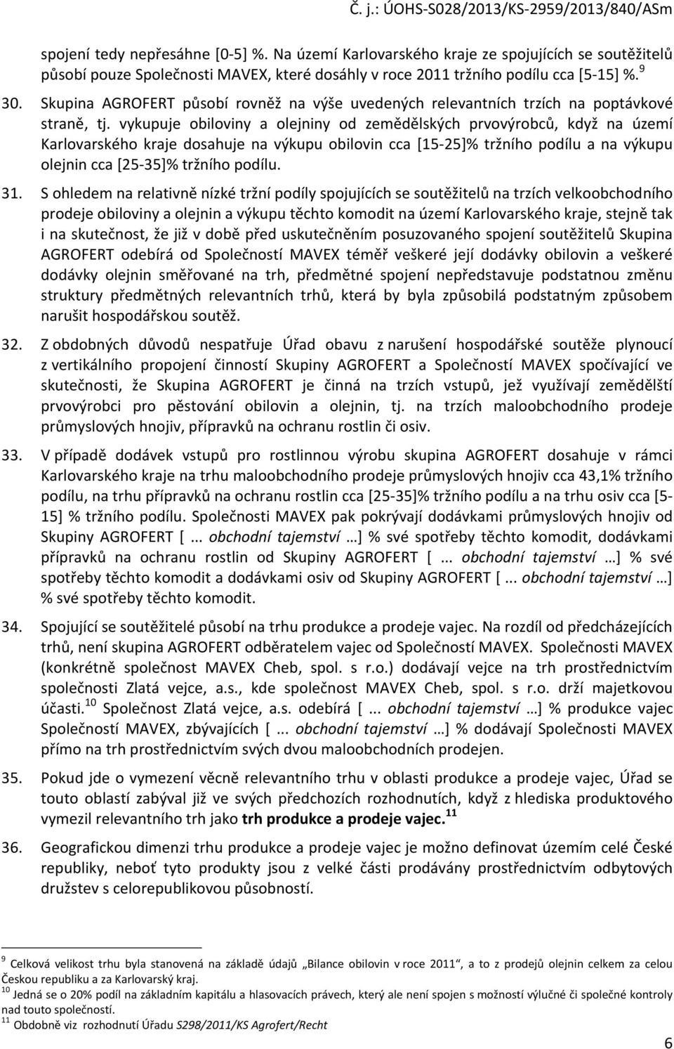 vykupuje obiloviny a olejniny od zemědělských prvovýrobců, když na území Karlovarského kraje dosahuje na výkupu obilovin cca [15-25]% tržního podílu a na výkupu olejnin cca [25-35]% tržního podílu.