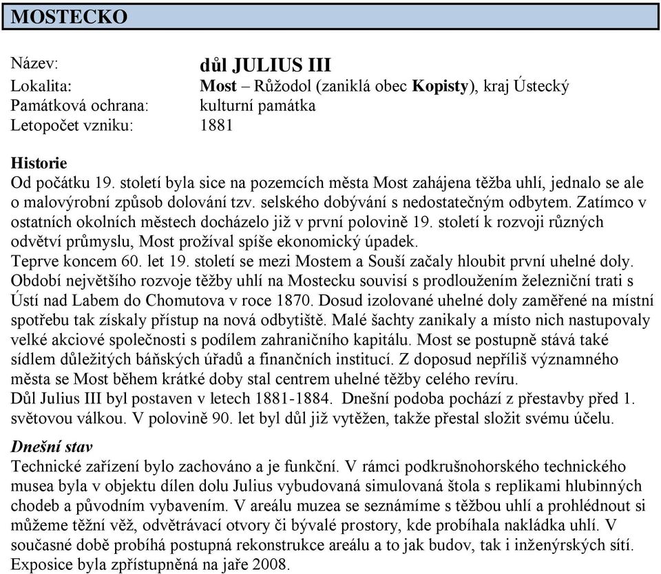 Zatímco v ostatních okolních městech docházelo jiţ v první polovině 19. století k rozvoji různých odvětví průmyslu, Most proţíval spíše ekonomický úpadek. Teprve koncem 60. let 19.