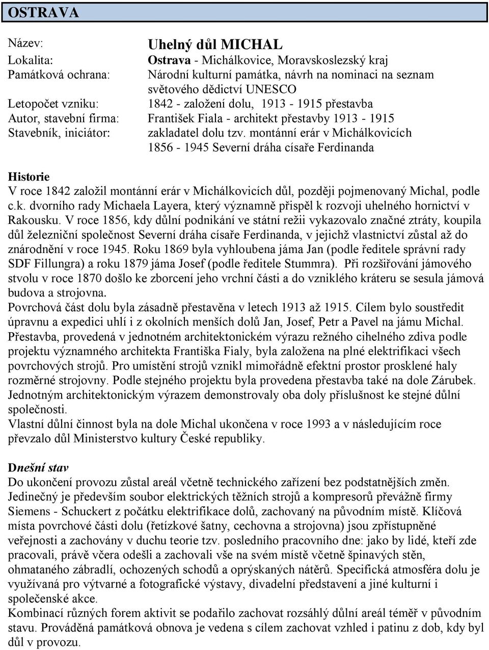 montánní erár v Michálkovicích 1856-1945 Severní dráha císaře Ferdinanda Historie V roce 1842 zaloţil montánní erár v Michálkovicích důl, později pojmenovaný Michal, podle c.k. dvorního rady Michaela Layera, který významně přispěl k rozvoji uhelného hornictví v Rakousku.