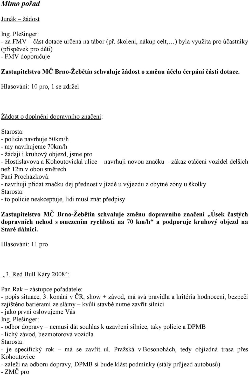 , 1 se zdržel Žádost o doplnění dopravního značení: - policie navrhuje 50km/h - my navrhujeme 70km/h - žádají i kruhový objezd, jsme pro - Hostislavova a Kohoutovická ulice navrhuji novou značku