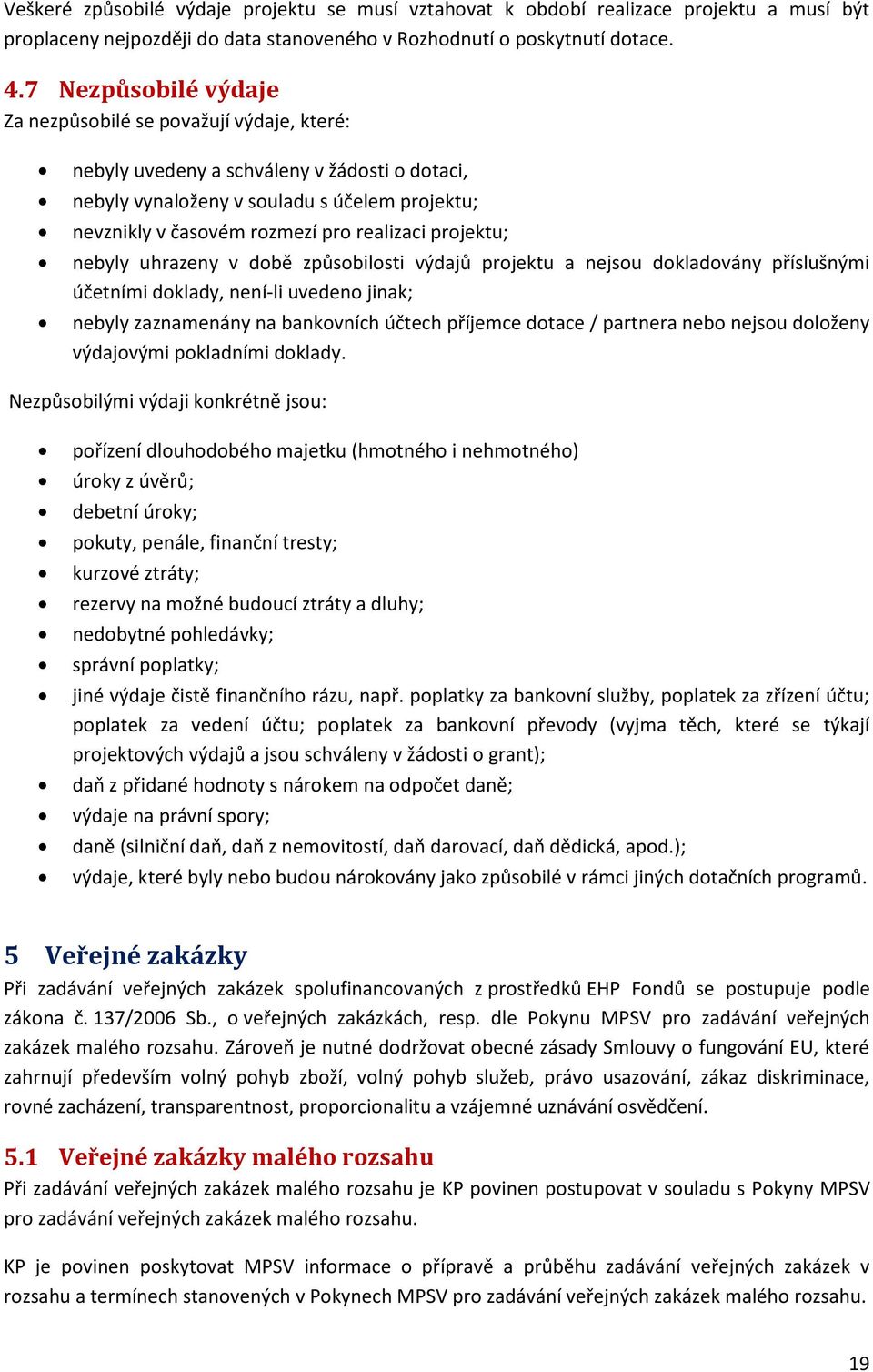 projektu; nebyly uhrazeny v době způsobilosti výdajů projektu a nejsou dokladovány příslušnými účetními doklady, není-li uvedeno jinak; nebyly zaznamenány na bankovních účtech příjemce dotace /