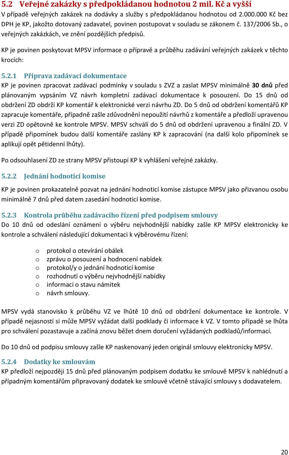 KP je povinen poskytovat MPSV informace o přípravě a průběhu zadávání veřejných zakázek v těchto krocích: 5.2.