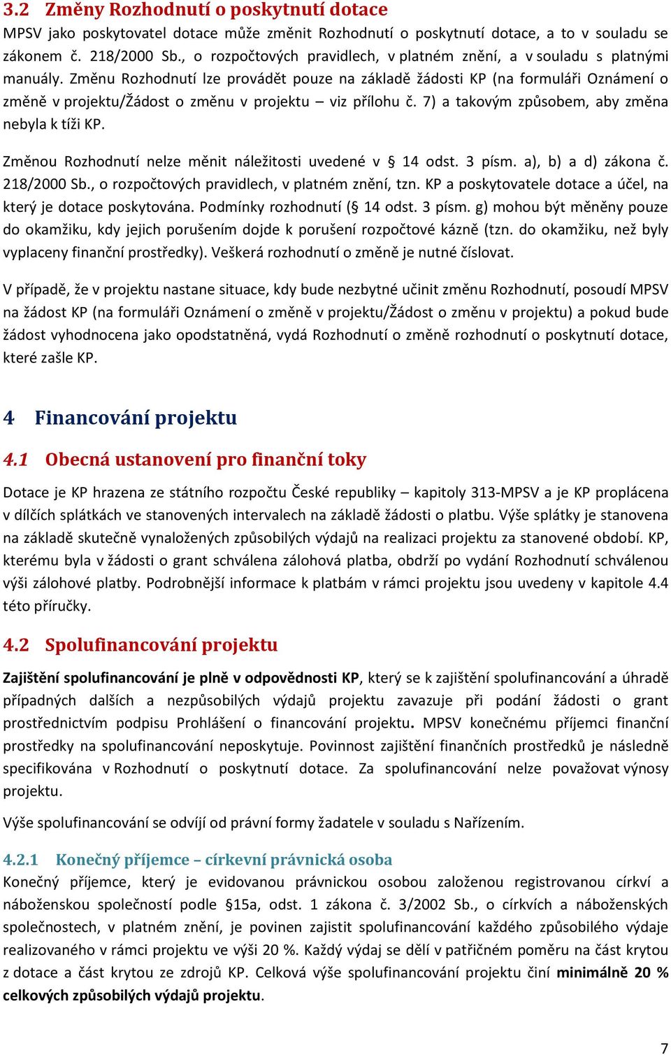 Změnu Rozhodnutí lze provádět pouze na základě žádosti KP (na formuláři Oznámení o změně v projektu/žádost o změnu v projektu viz přílohu č. 7) a takovým způsobem, aby změna nebyla k tíži KP.