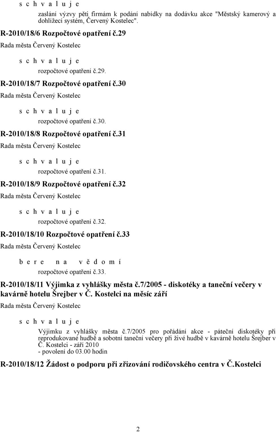 33 rozpočtové opatření č.33. R-2010/18/11 Výjimka z vyhlášky města č.7/2005 - diskotéky a taneční večery v kavárně hotelu Šrejber v Č. Kostelci na měsíc září Výjimku z vyhlášky města č.