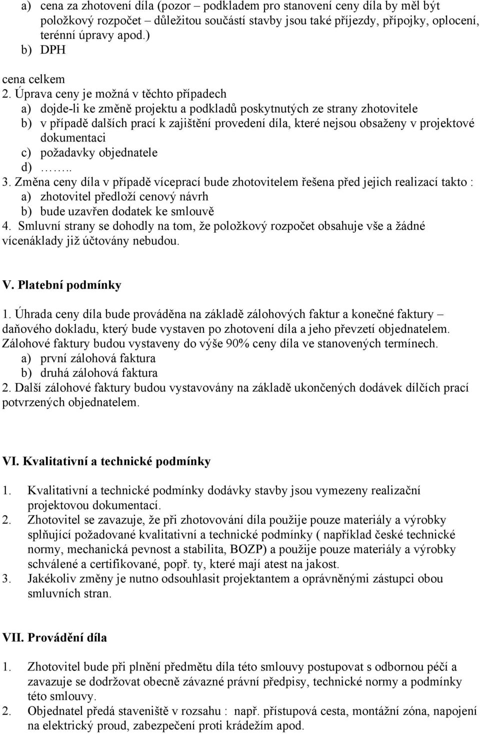 Úprava ceny je možná v těchto případech a) dojde-li ke změně projektu a podkladů poskytnutých ze strany zhotovitele b) v případě dalších prací k zajištění provedení díla, které nejsou obsaženy v