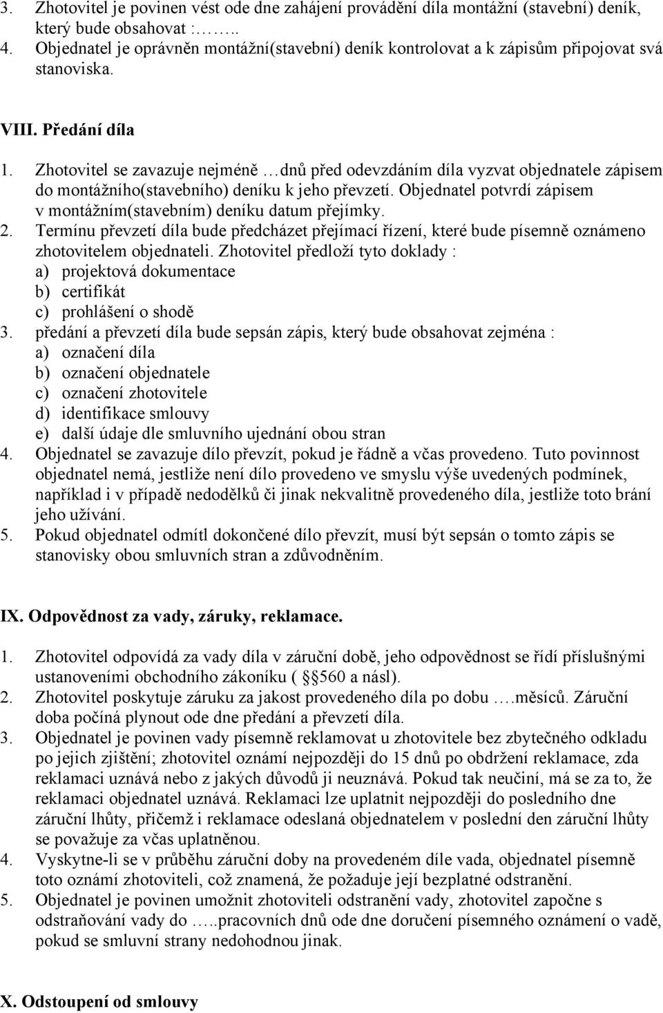 Zhotovitel se zavazuje nejméně dnů před odevzdáním díla vyzvat objednatele zápisem do montážního(stavebního) deníku k jeho převzetí.