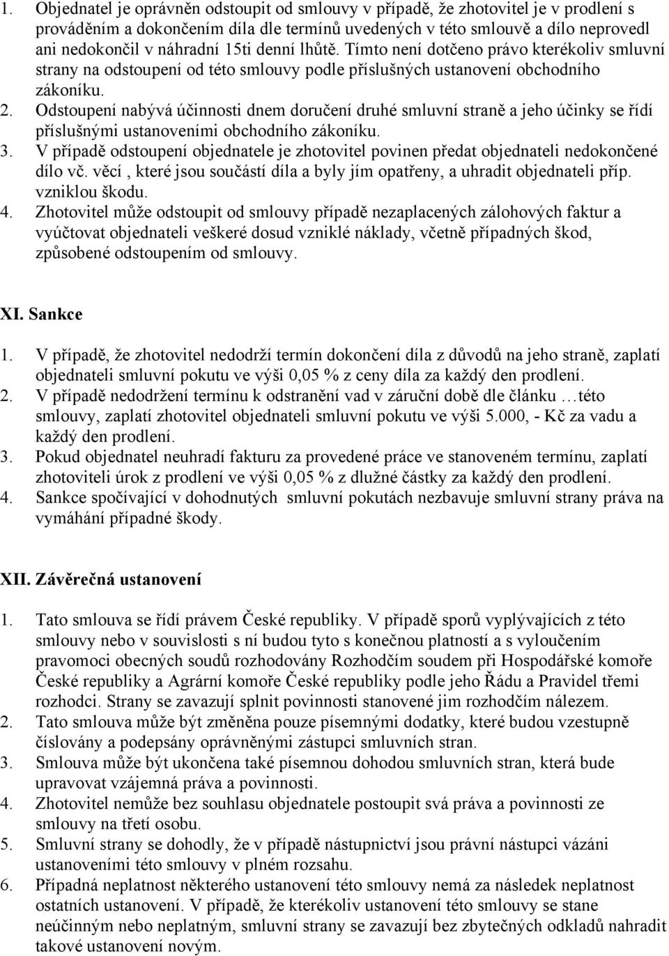 Odstoupení nabývá účinnosti dnem doručení druhé smluvní straně a jeho účinky se řídí příslušnými ustanoveními obchodního zákoníku. 3.