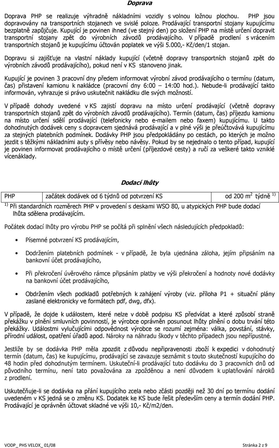 Kupující je povinen ihned (ve stejný den) po složení PHP na místě určení dopravit transportní stojany zpět do výrobních závodů prodávajícího.