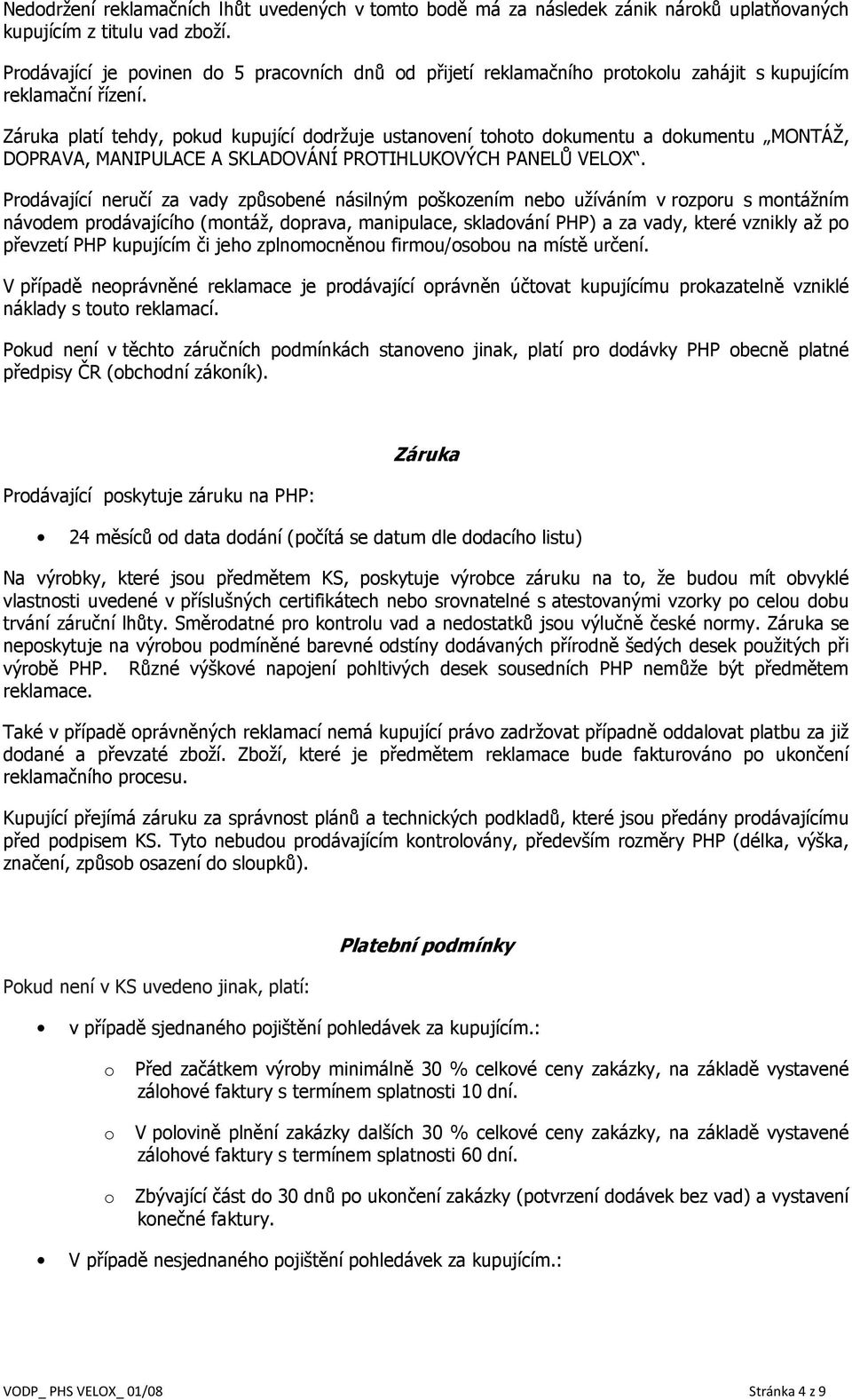 Záruka platí tehdy, pokud kupující dodržuje ustanovení tohoto dokumentu a dokumentu MONTÁŽ, DOPRAVA, MANIPULACE A SKLADOVÁNÍ PROTIHLUKOVÝCH PANELŮ VELOX.