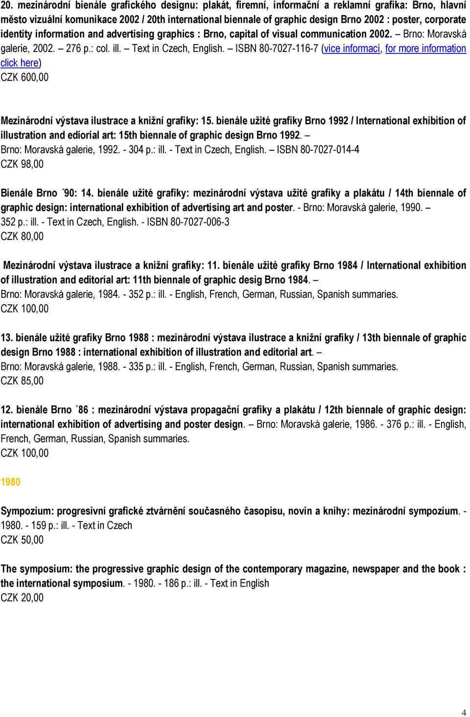 ISBN 80-7027-116-7 (více informací, for more information click here) CZK 600,00 Mezinárodní výstava ilustrace a knižní grafiky: 15.