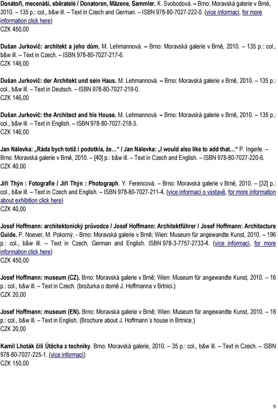 CZK 146,00 Dušan Jurkovič: der Architekt und sein Haus. M. Lehmannová. Brno: Moravská galerie v Brně, 2010. 135 p.: col., b&w ill. Text in Deutsch. ISBN 978-80-7027-219-0.