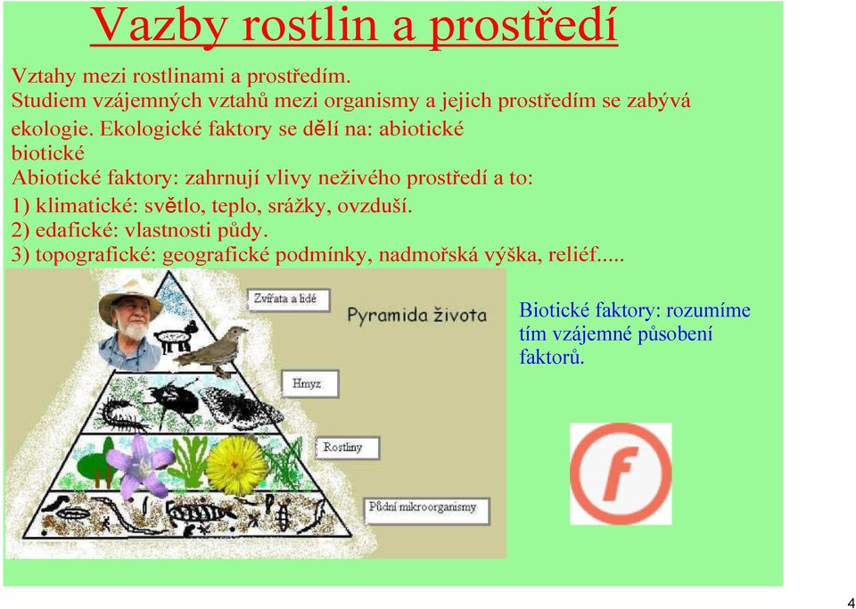 Ekologické faktory se dělí na: abiotické biotické Abiotické faktory: zahrnují vlivy neživého prostředí a to: 1)