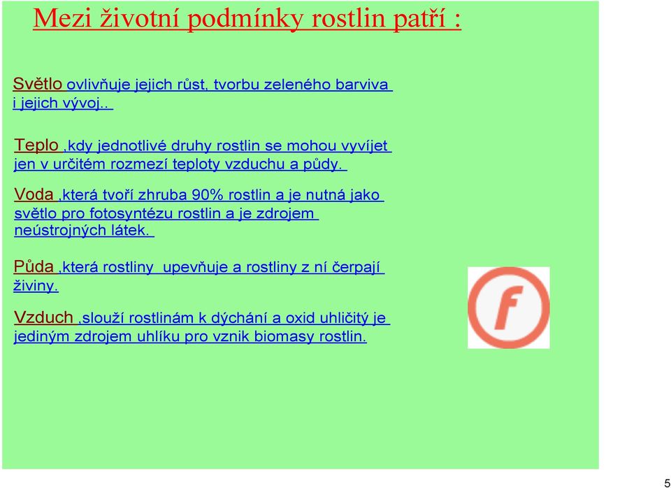 Voda,která tvoří zhruba 90% rostlin a je nutná jako světlo pro fotosyntézu rostlin a je zdrojem neústrojných látek.