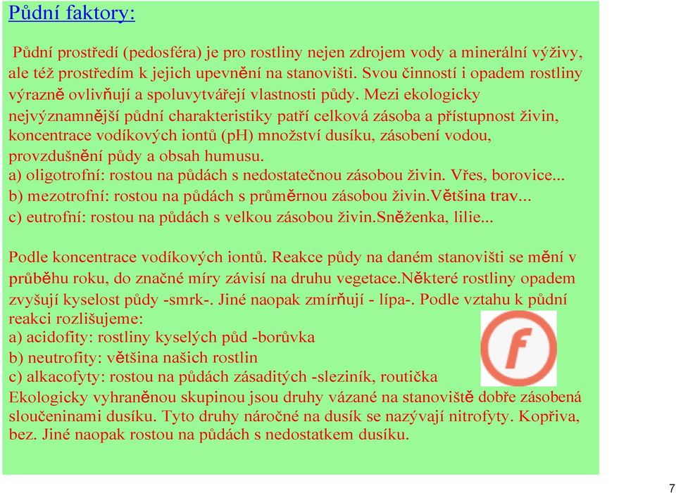 Mezi ekologicky nejvýznamnější půdní charakteristiky patří celková zásoba a přístupnost živin, koncentrace vodíkových iontů (ph) množství dusíku, zásobení vodou, provzdušnění půdy a obsah humusu.