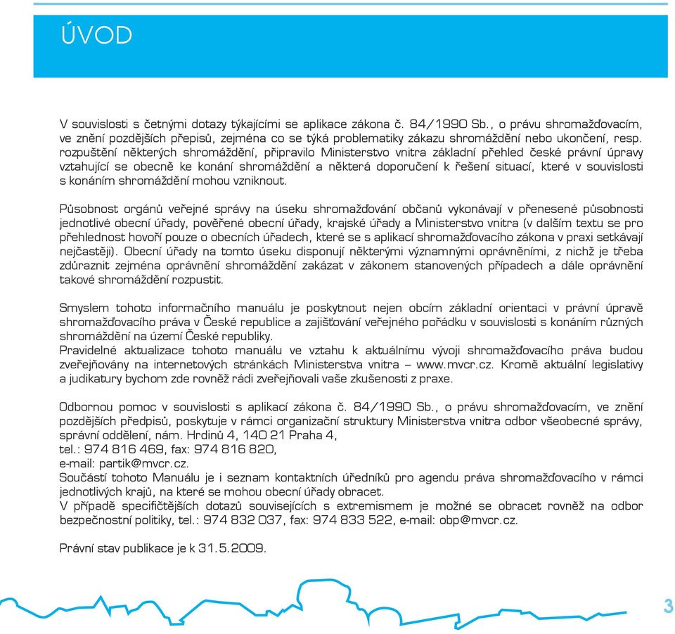 rozpuštění některých shromáždění, připravilo Ministerstvo vnitra základní přehled české právní úpravy vztahující se obecně ke konání shromáždění a některá doporučení k řešení situací, které v