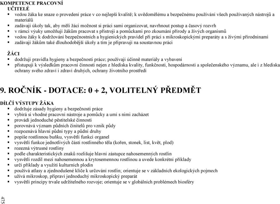 bezpečnostních a hygienických pravidel při práci s mikroskopickými preparáty a s živými přírodninami zadávají žákům také dlouhodobější úkoly a tím je připravují na soustavnou práci dodržují pravidla