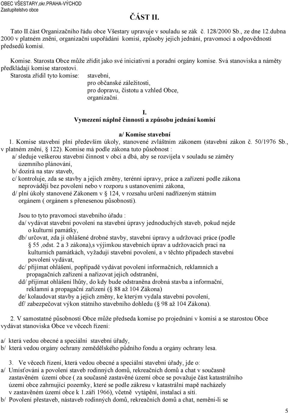 Starosta Obce může zřídit jako své iniciativní a poradní orgány komise. Svá stanoviska a náměty předkládají komise starostovi.