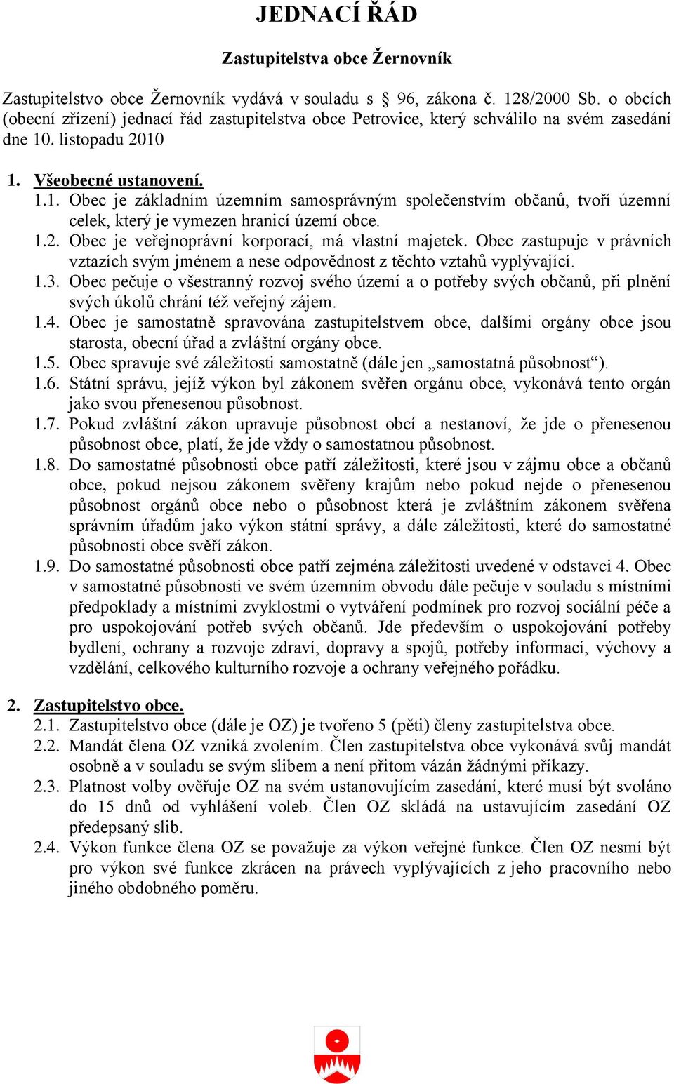 . listopadu 2010 1. Všeobecné ustanovení. 1.1. Obec je základním územním samosprávným společenstvím občanů, tvoří územní celek, který je vymezen hranicí území obce. 1.2. Obec je veřejnoprávní korporací, má vlastní majetek.