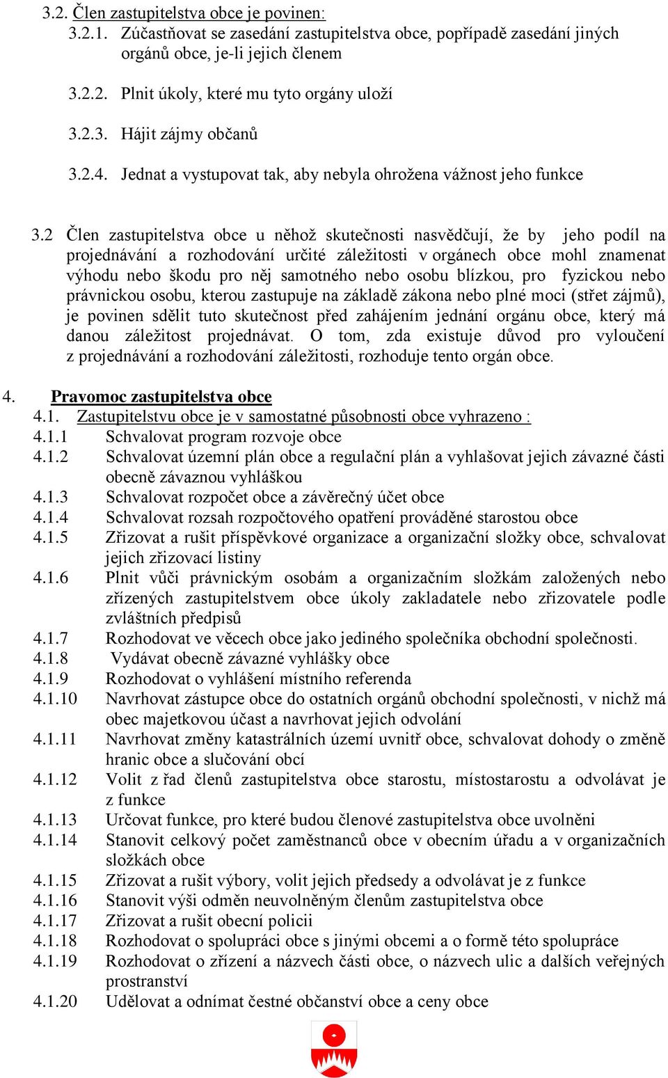 2 Člen zastupitelstva obce u něhož skutečnosti nasvědčují, že by jeho podíl na projednávání a rozhodování určité záležitosti v orgánech obce mohl znamenat výhodu nebo škodu pro něj samotného nebo