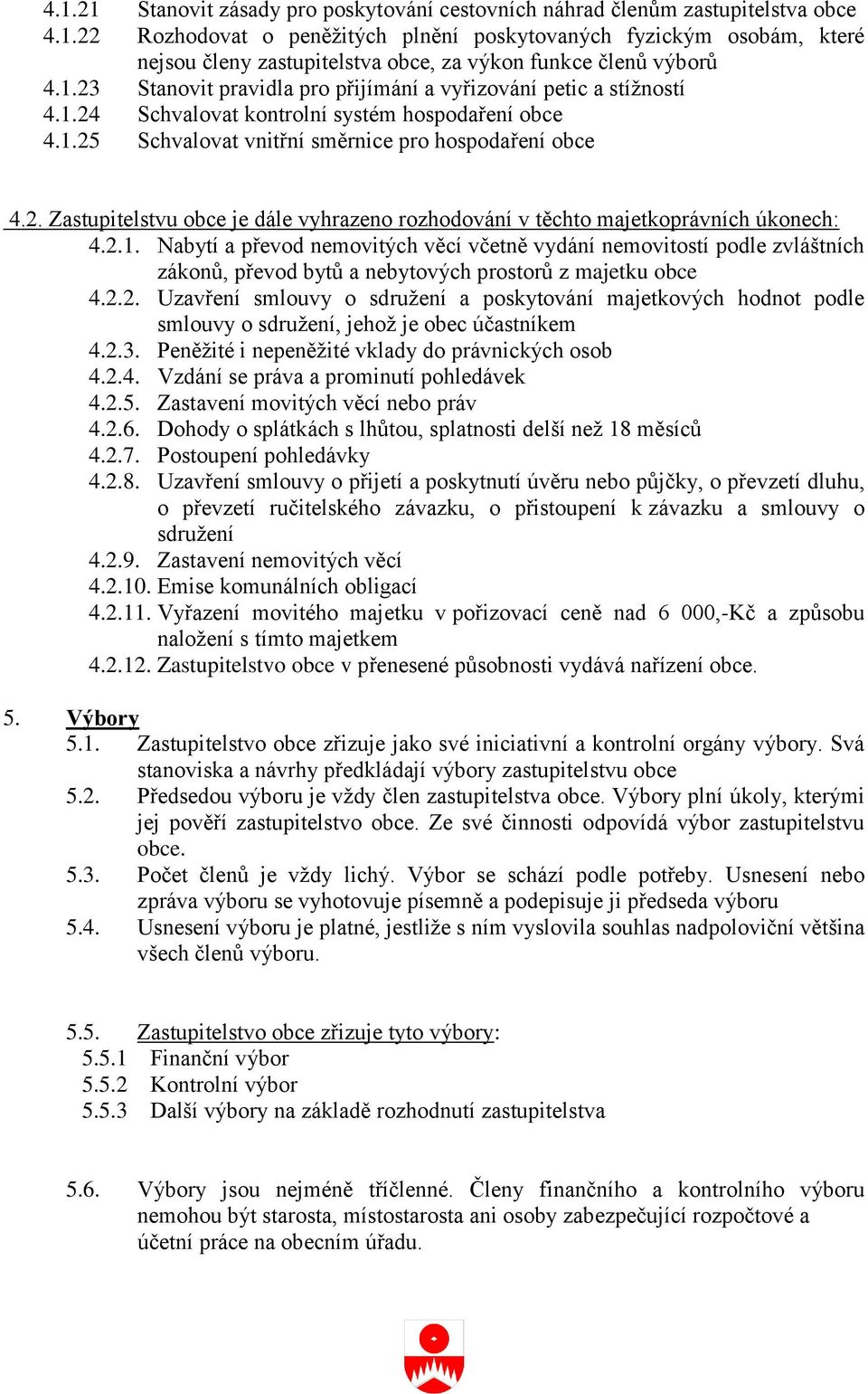 2.1. Nabytí a převod nemovitých věcí včetně vydání nemovitostí podle zvláštních zákonů, převod bytů a nebytových prostorů z majetku obce 4.2.2. Uzavření smlouvy o sdružení a poskytování majetkových hodnot podle smlouvy o sdružení, jehož je obec účastníkem 4.