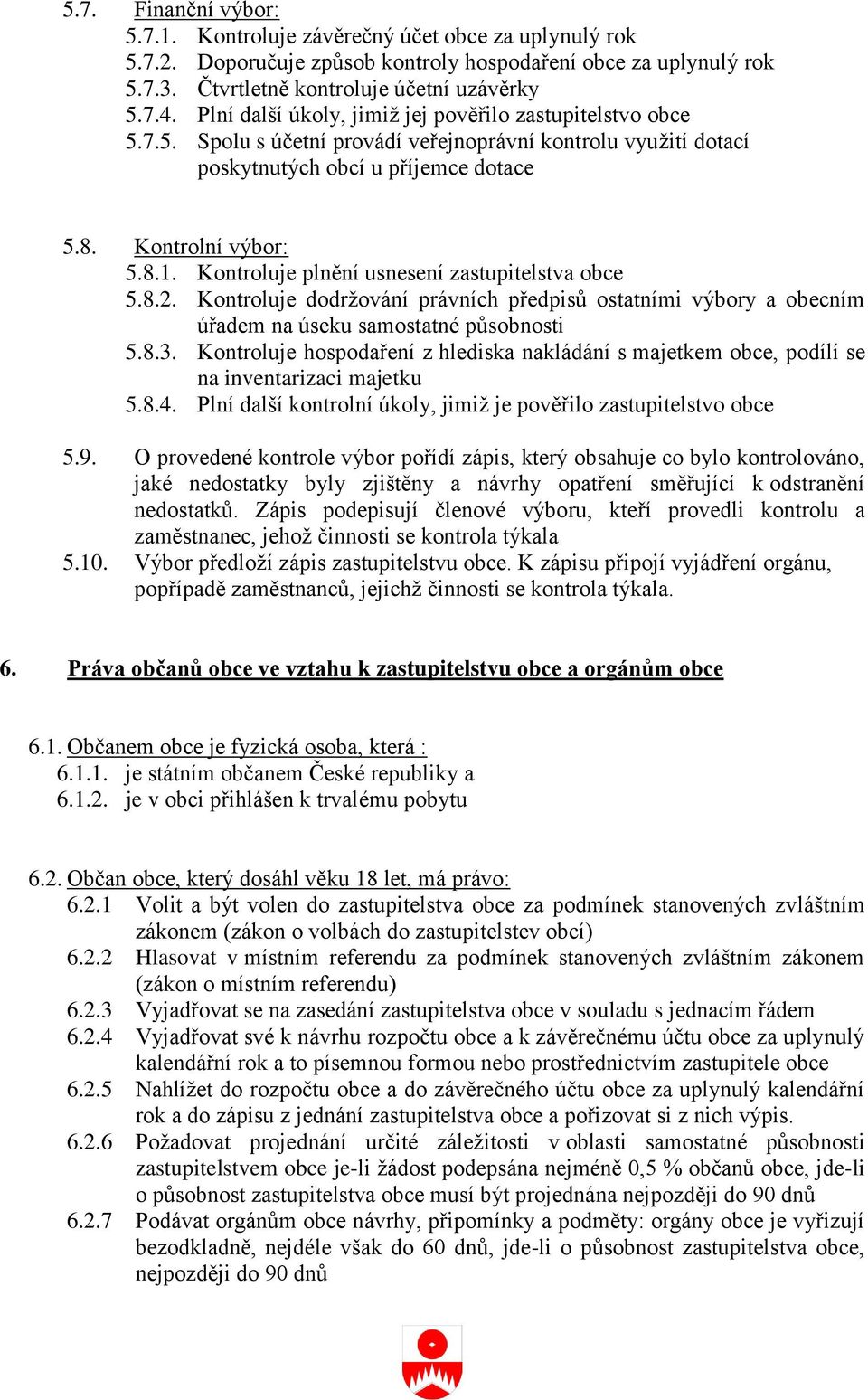 Kontroluje plnění usnesení zastupitelstva obce 5.8.2. Kontroluje dodržování právních předpisů ostatními výbory a obecním úřadem na úseku samostatné působnosti 5.8.3.