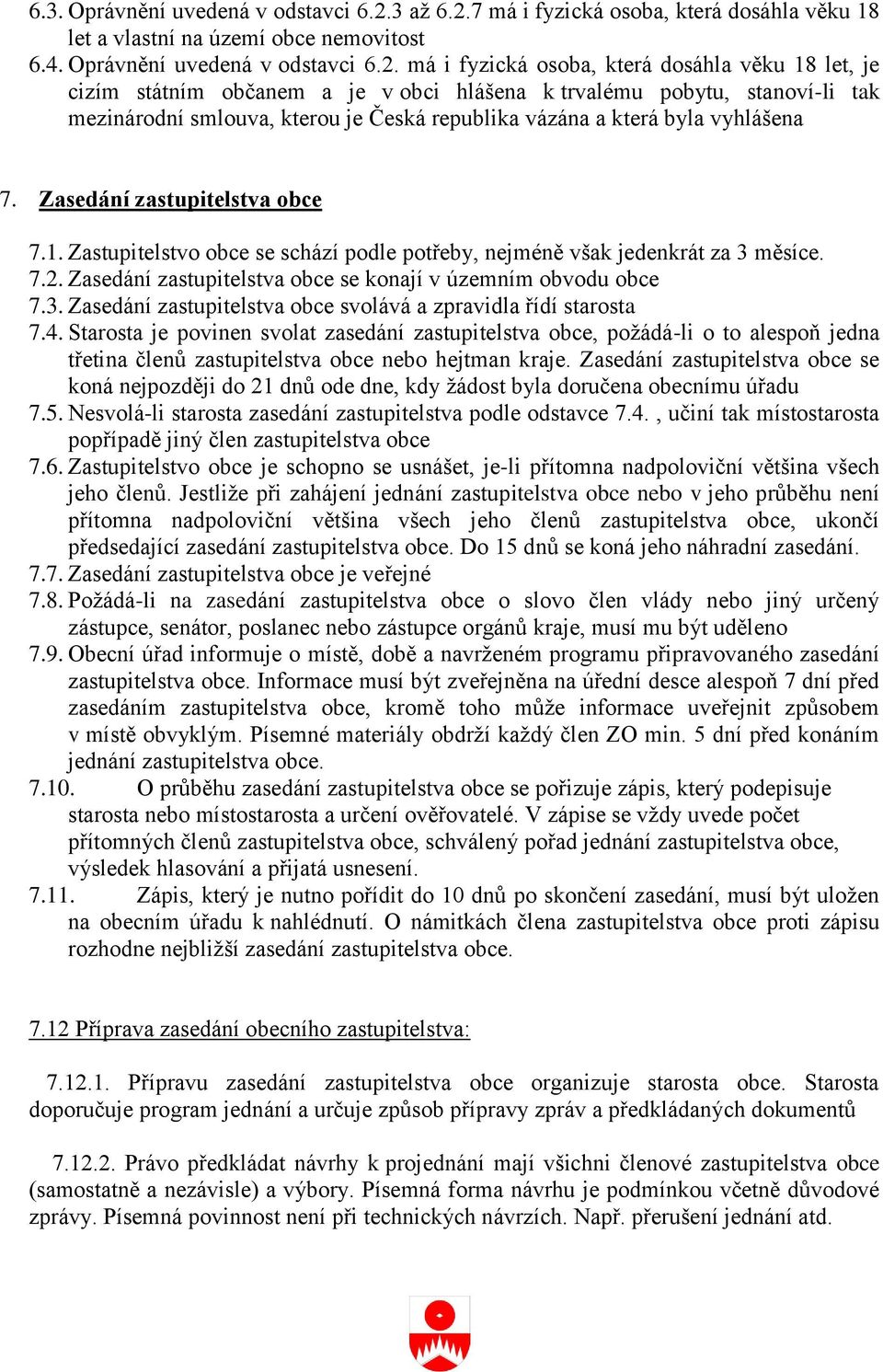 7 má i fyzická osoba, která dosáhla věku 18 let a vlastní na území obce nemovitost 6.4. Oprávnění uvedená v odstavci 6.2.