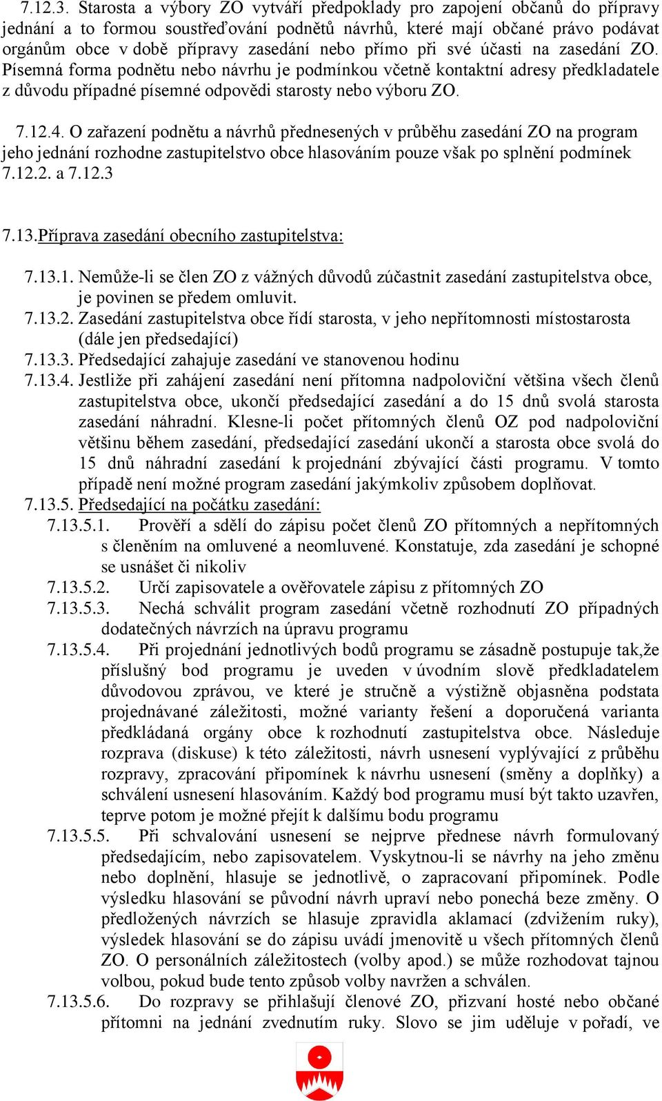 přímo při své účasti na zasedání ZO. Písemná forma podnětu nebo návrhu je podmínkou včetně kontaktní adresy předkladatele z důvodu případné písemné odpovědi starosty nebo výboru ZO. 7.12.4.