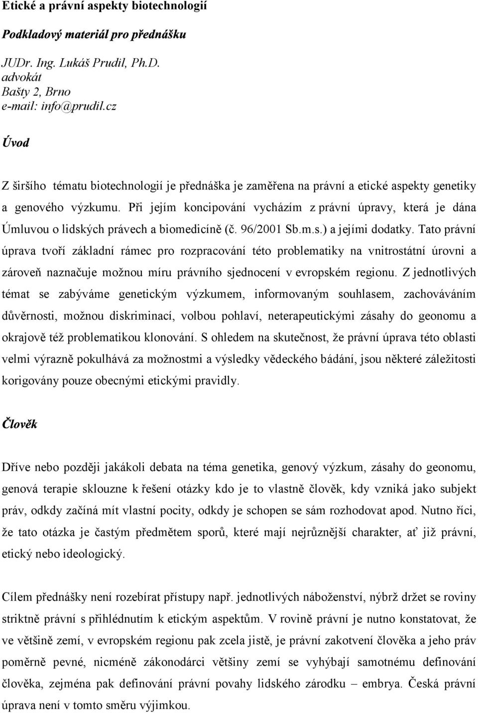 Při jejím koncipování vycházím z právní úpravy, která je dána Úmluvou o lidských právech a biomedicíně (č. 96/2001 Sb.m.s.) a jejími dodatky.