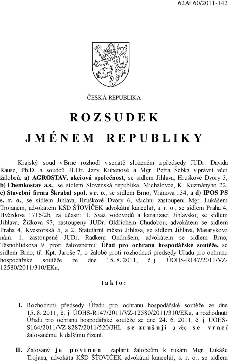 Kuzmányho 22, c) Stavební firma Škrabal spol. s r. o., se sídlem Brno, Vránova 134, a d) IPOS PS s. r. o., se sídlem Jihlava, Hruškové Dvory 6, všichni zastoupeni Mgr.