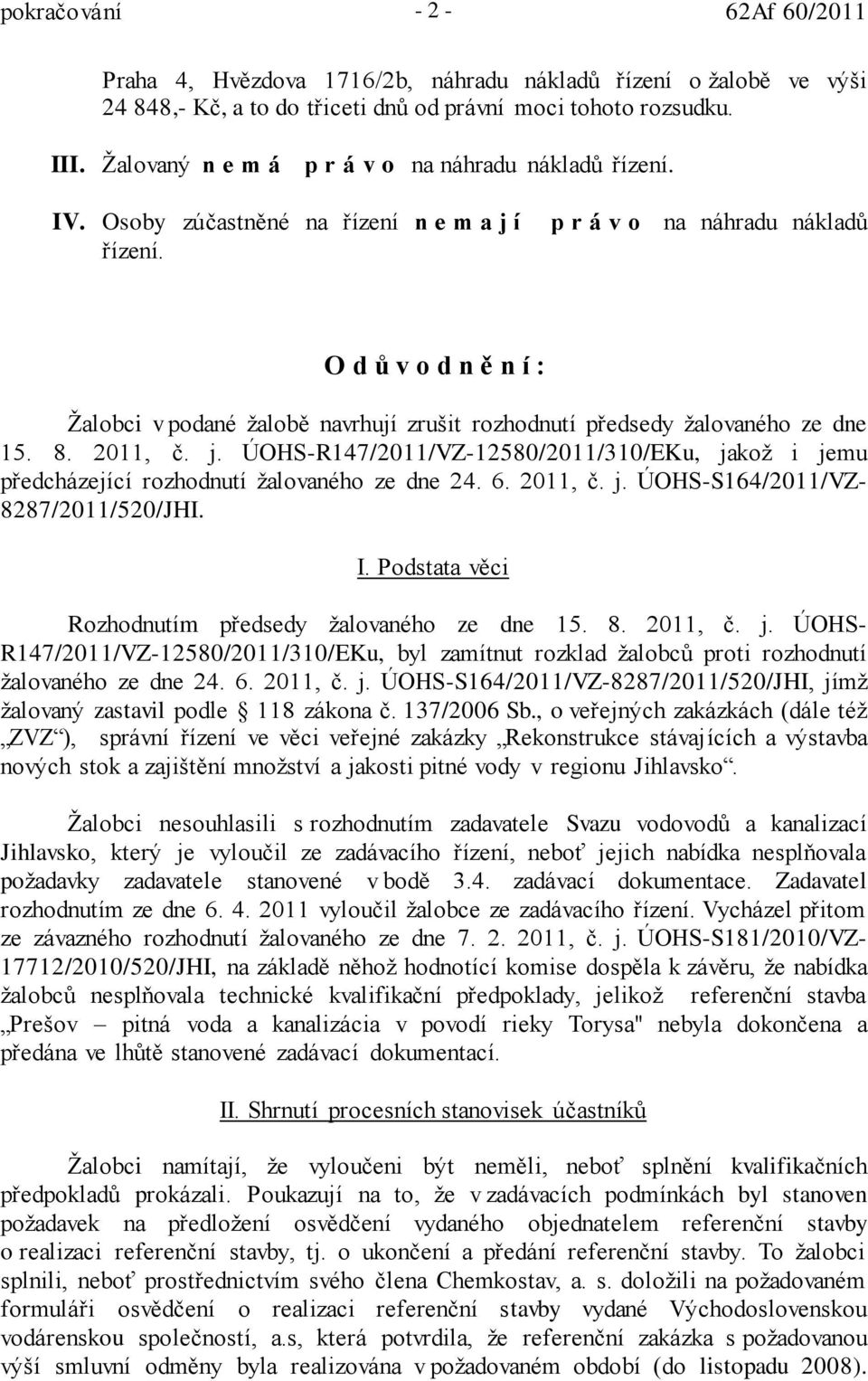 O d ů v o d n ě n í : Žalobci v podané žalobě navrhují zrušit rozhodnutí předsedy žalovaného ze dne 15. 8. 2011, č. j.