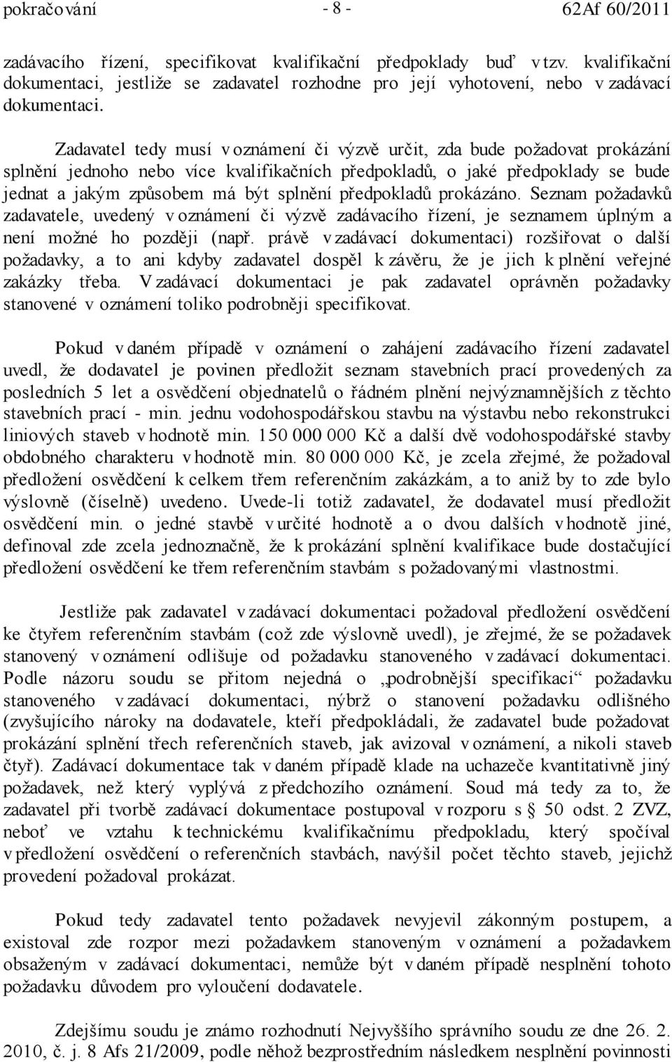 Zadavatel tedy musí v oznámení či výzvě určit, zda bude požadovat prokázání splnění jednoho nebo více kvalifikačních předpokladů, o jaké předpoklady se bude jednat a jakým způsobem má být splnění