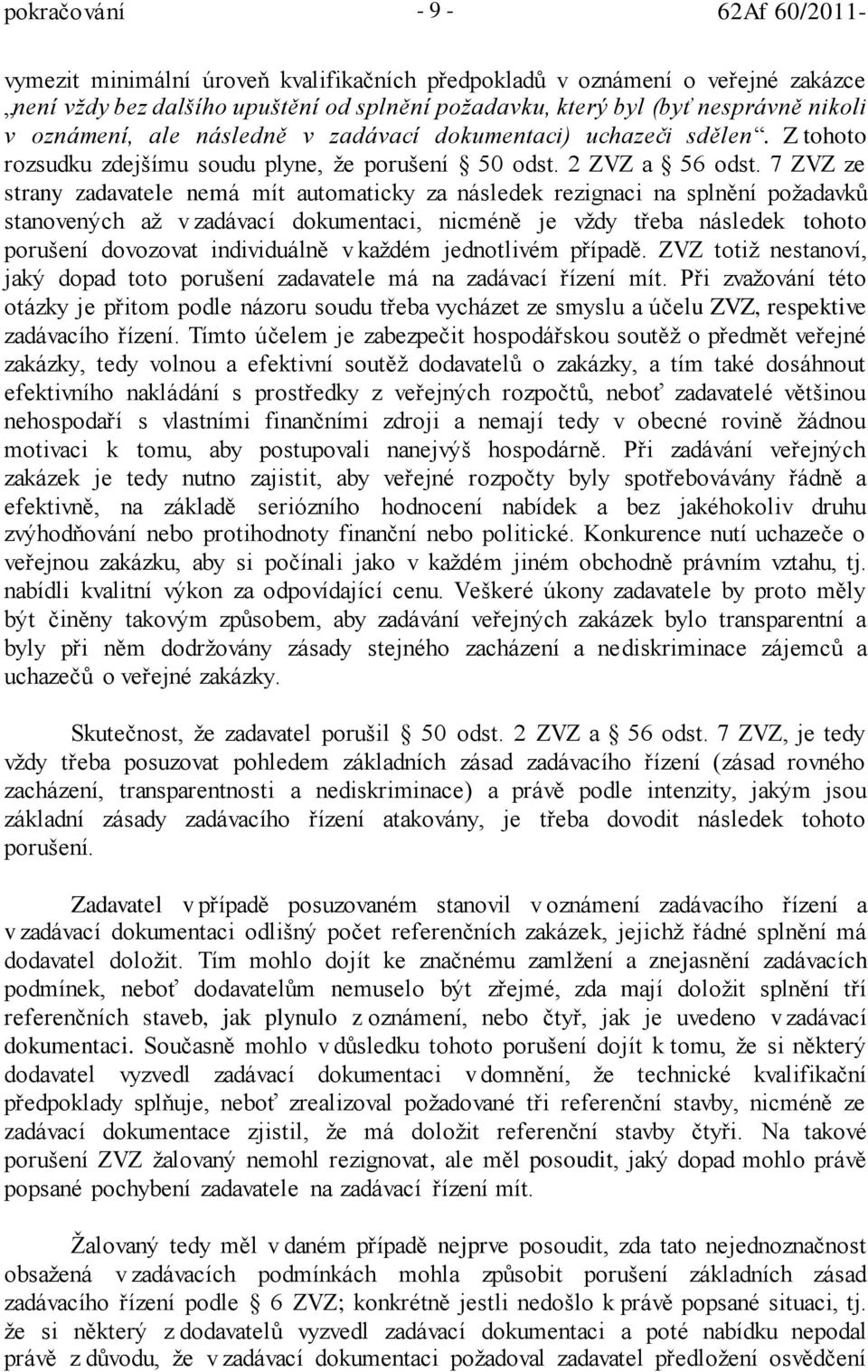 7 ZVZ ze strany zadavatele nemá mít automaticky za následek rezignaci na splnění požadavků stanovených až v zadávací dokumentaci, nicméně je vždy třeba následek tohoto porušení dovozovat individuálně