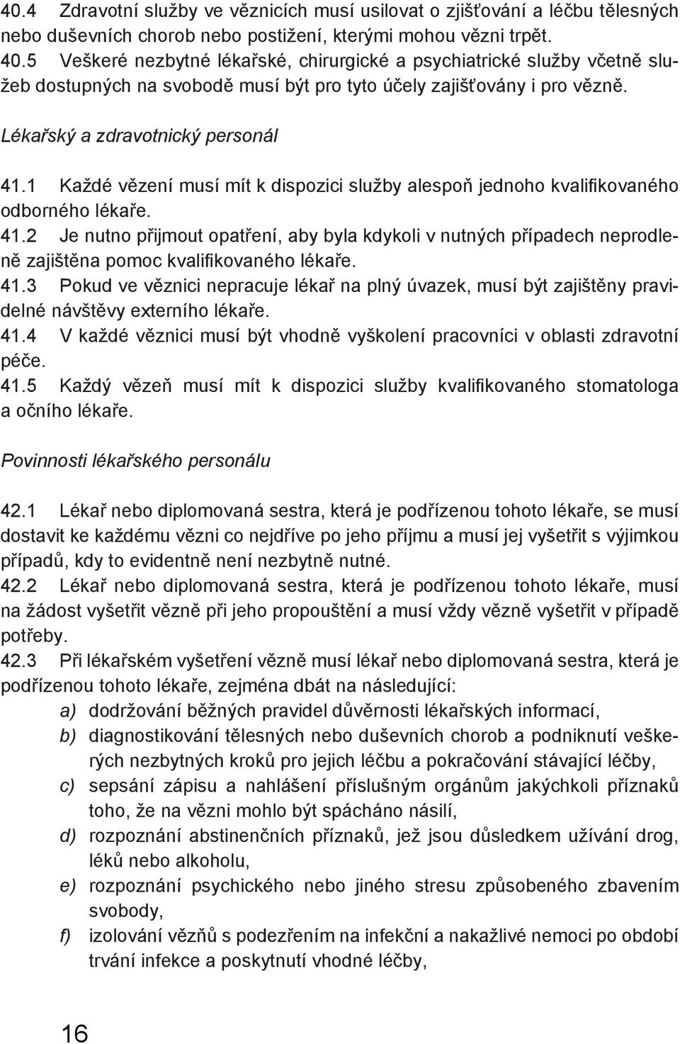 1 Každé vězení musí mít k dispozici služby alespoň jednoho kvalifikovaného odborného lékaře. 41.