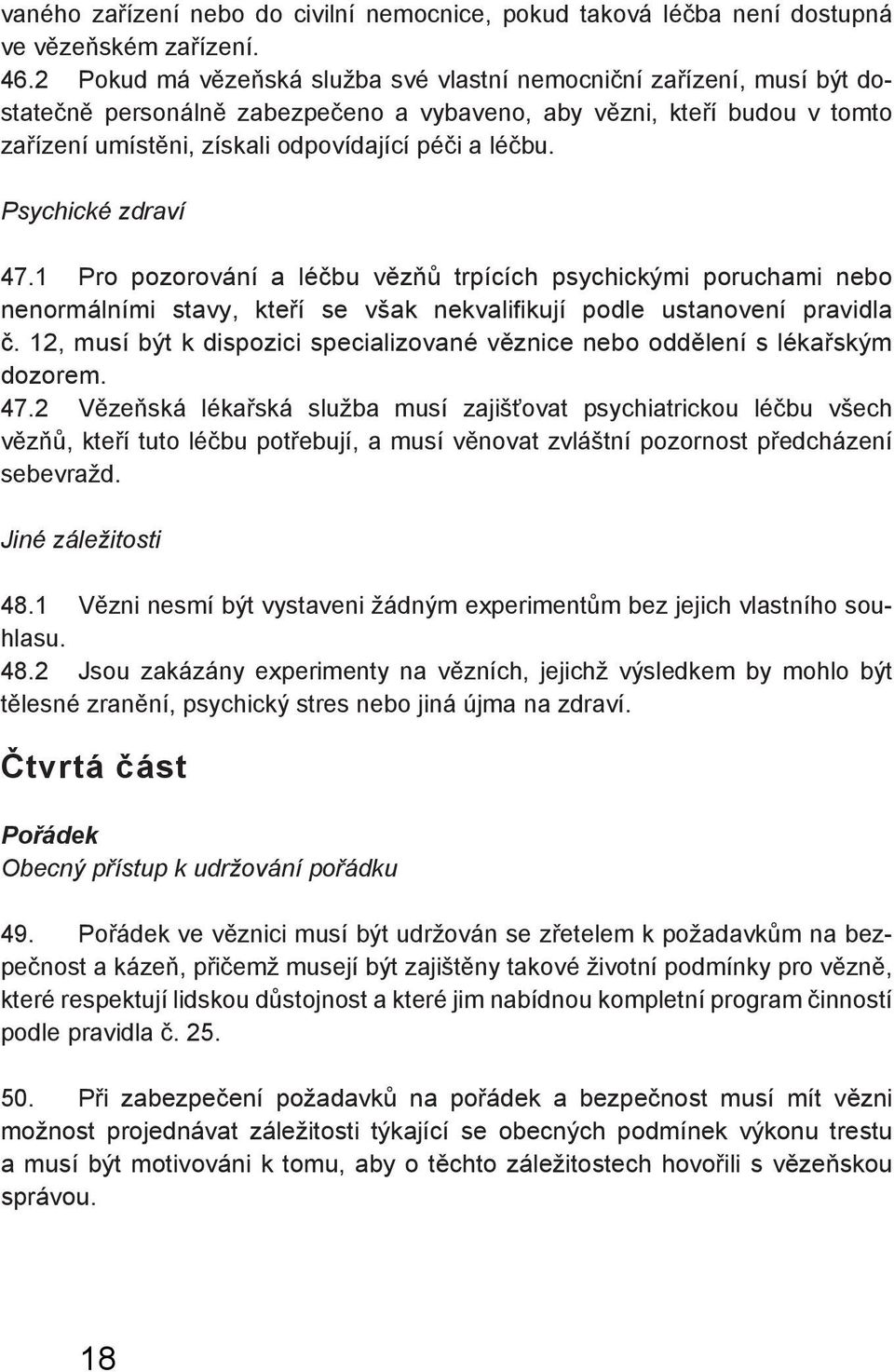 Psychické zdraví 47.1 Pro pozorování a léčbu vězňů trpících psychickými poruchami nebo nenormálními stavy, kteří se však nekvalifikují podle ustanovení pravidla č.