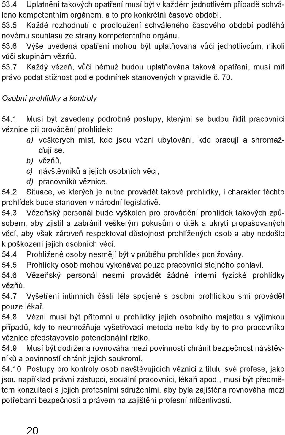 6 Výše uvedená opatření mohou být uplatňována vůči jednotlivcům, nikoli vůči skupinám vězňů. 53.