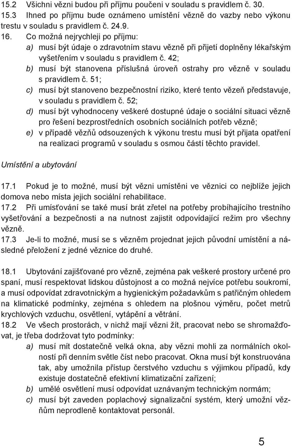 42; b) musí být stanovena příslušná úroveň ostrahy pro vězně v souladu s pravidlem č. 51; c) musí být stanoveno bezpečnostní riziko, které tento vězeň představuje, v souladu s pravidlem č.