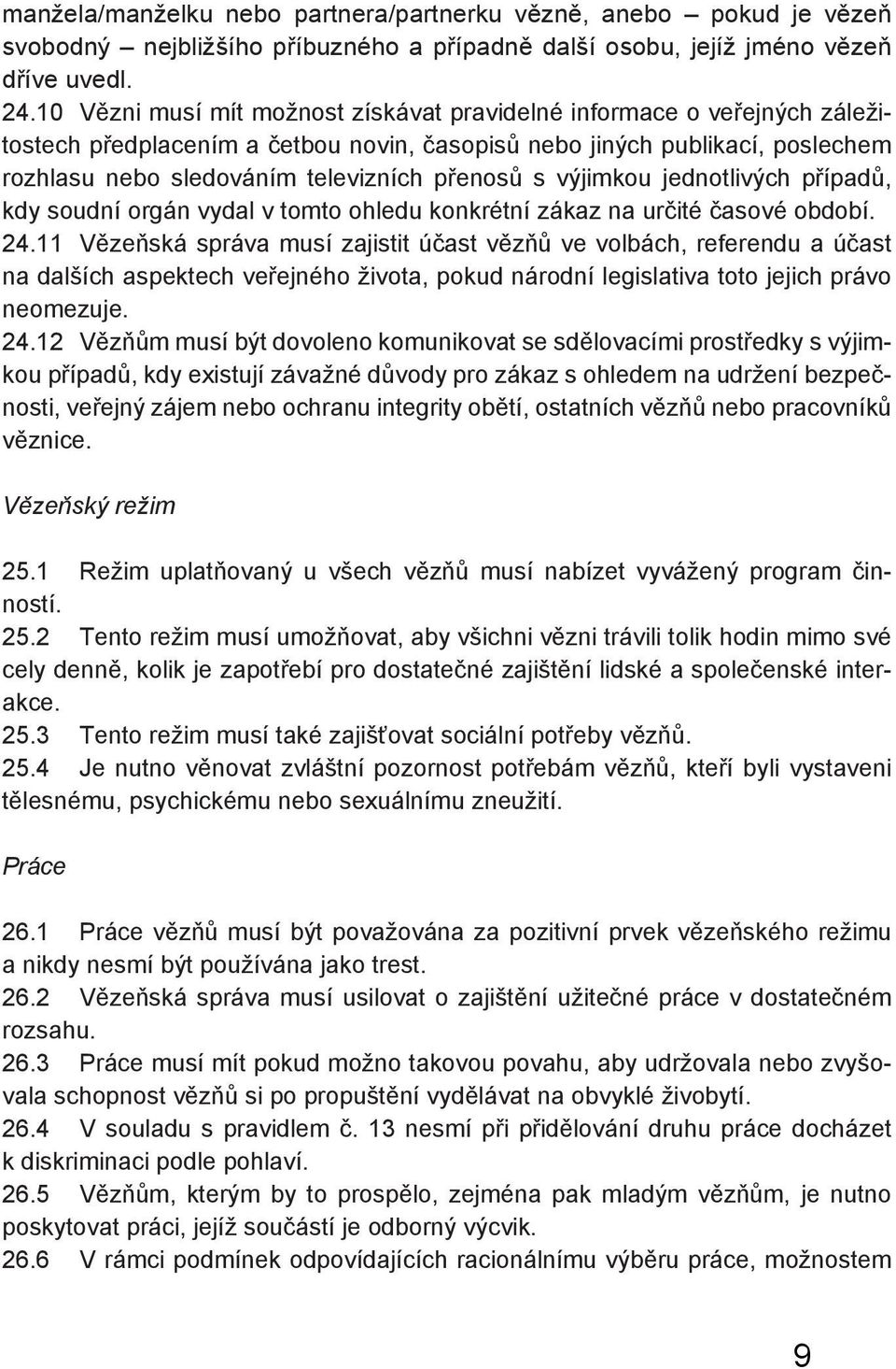 výjimkou jednotlivých případů, kdy soudní orgán vydal v tomto ohledu konkrétní zákaz na určité časové období. 24.