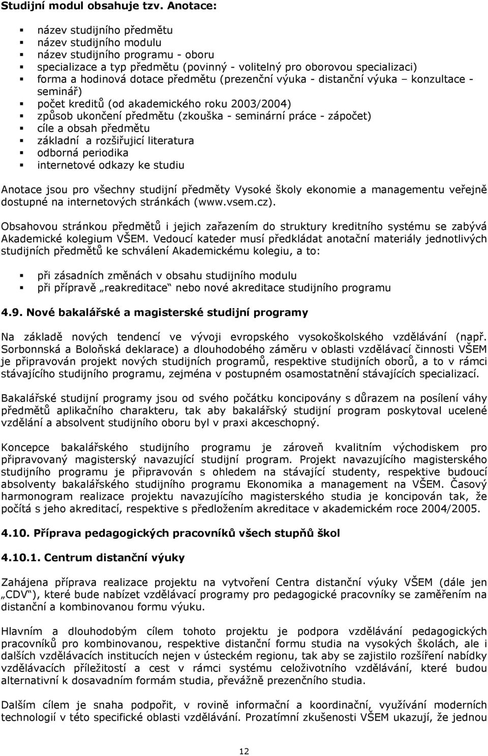 předmětu (prezenční výuka - distanční výuka konzultace - seminář) počet kreditů (od akademického roku 2003/2004) způsob ukončení předmětu (zkouška - seminární práce - zápočet) cíle a obsah předmětu