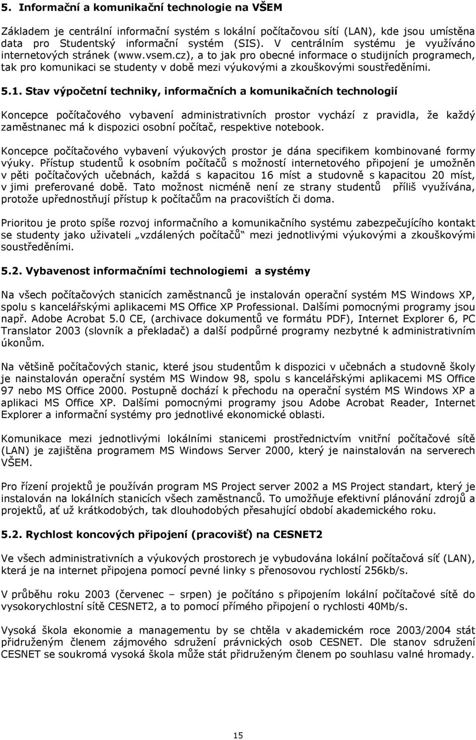 cz), a to jak pro obecné informace o studijních programech, tak pro komunikaci se studenty v době mezi výukovými a zkouškovými soustředěními. 5.1.
