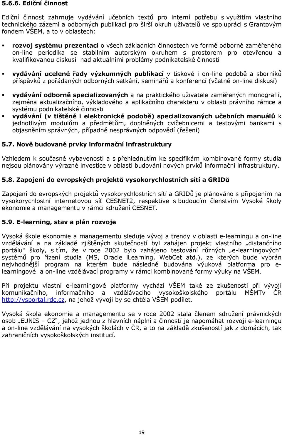 a kvalifikovanou diskusi nad aktuálními problémy podnikatelské činnosti vydávání ucelené řady výzkumných publikací v tiskové i on-line podobě a sborníků příspěvků z pořádaných odborných setkání,