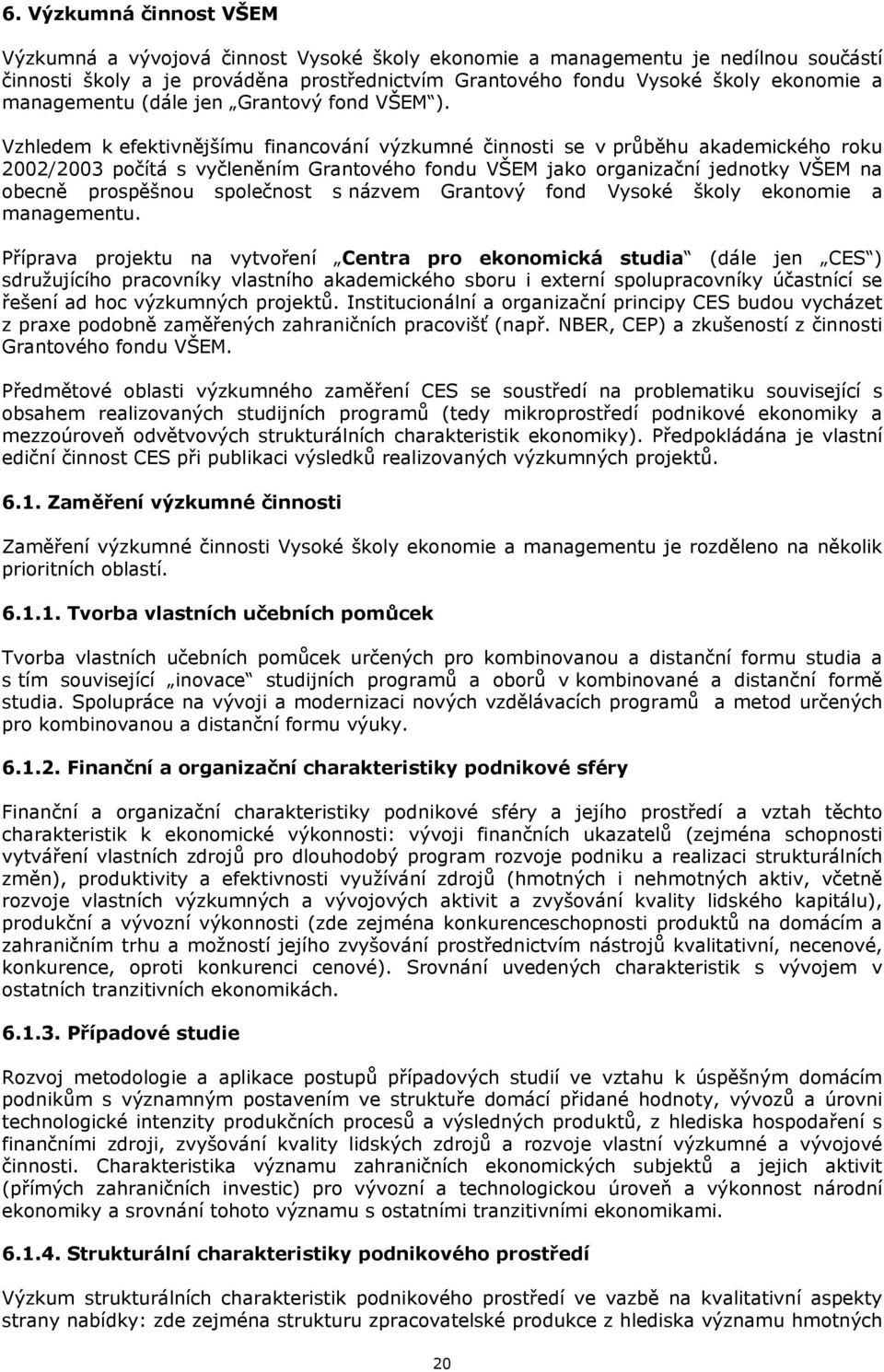 Vzhledem k efektivnějšímu financování výzkumné činnosti se v průběhu akademického roku 2002/2003 počítá s vyčleněním Grantového fondu VŠEM jako organizační jednotky VŠEM na obecně prospěšnou