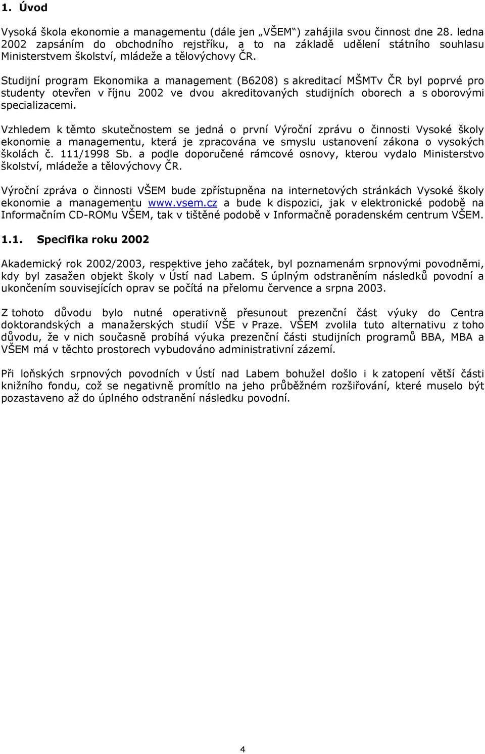 Studijní program Ekonomika a management (B6208) s akreditací MŠMTv ČR byl poprvé pro studenty otevřen v říjnu 2002 ve dvou akreditovaných studijních oborech a s oborovými specializacemi.