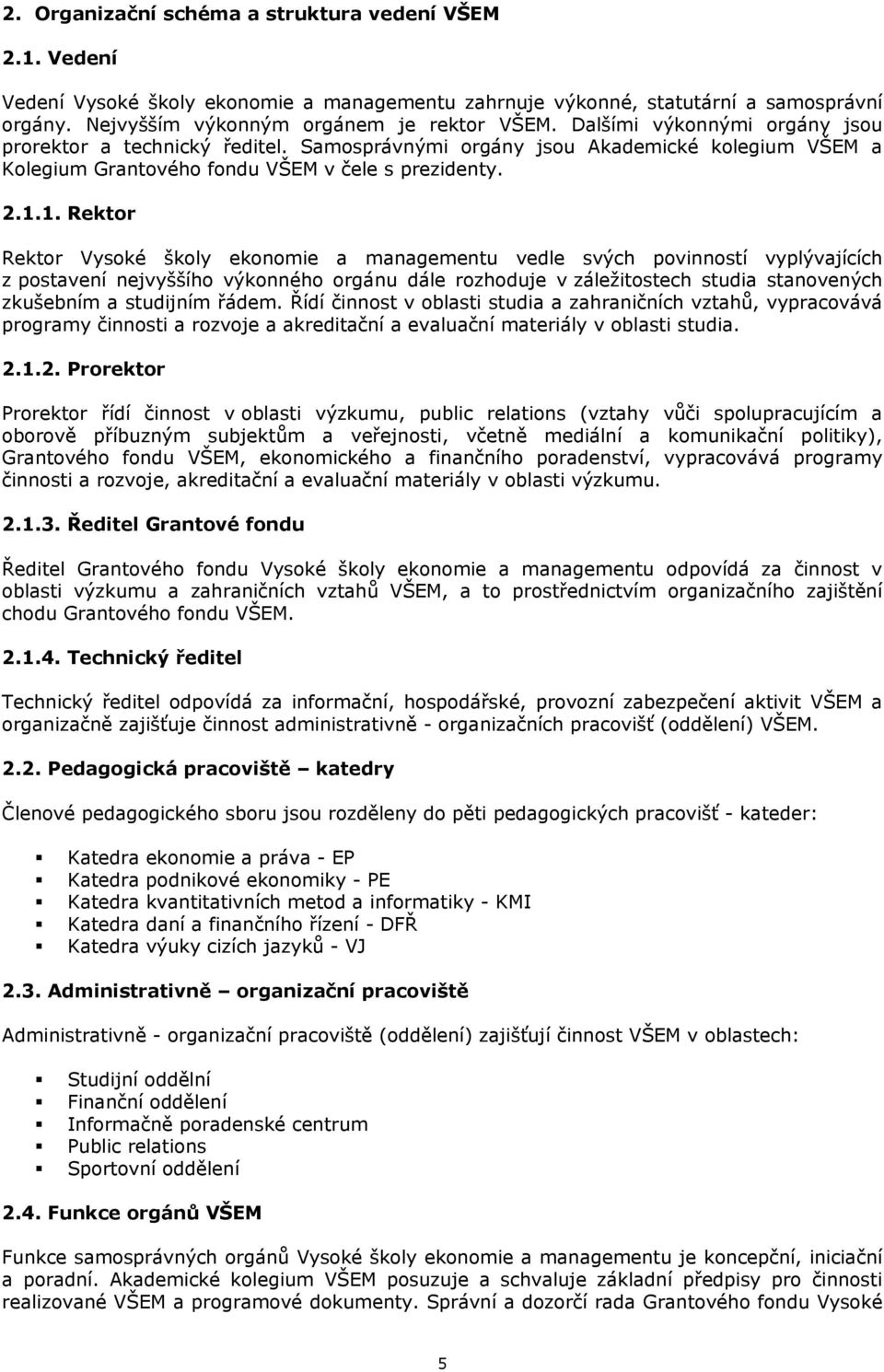 1. Rektor Rektor Vysoké školy ekonomie a managementu vedle svých povinností vyplývajících z postavení nejvyššího výkonného orgánu dále rozhoduje v záležitostech studia stanovených zkušebním a